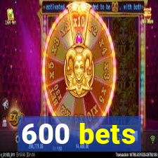 600 bets